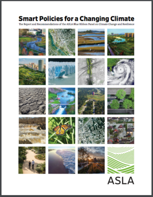 Smart Policies for a Changing Climate: the Report and Recommendations of the ASLA Blue Ribbon Panel on Climate Change and Resilience