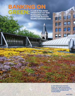 Banking on Green: A Look at How Green Infrastructure Can Save Municipalities Money and Provide Economic Benefits Community-wide