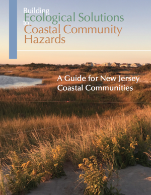 Building Ecological Solutions to Coastal Community Hazards &ndash; A Guide for New Jersey Coastal Communities