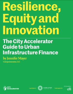Resilience, Equity, and Innovation: The City Accelerator Guide to Urban Infrastructure Finance
