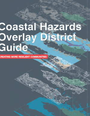 Coastal Hazards Overlay District Guide: Creating More Resilient Communities
