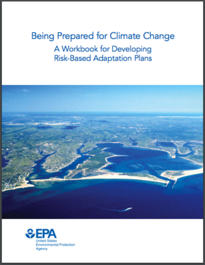 Being Prepared for Climate Change: EPA Workbook for Developing Risk-Based Adaptation Plans