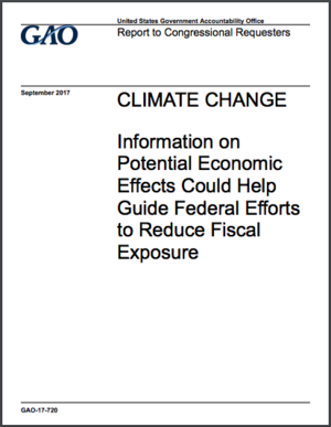 U.S. GAO report: Climate Change - Information on Potential Economic Effects Could Help Guide Federal Efforts to Reduce Fiscal Exposure (GAO-17-720)
