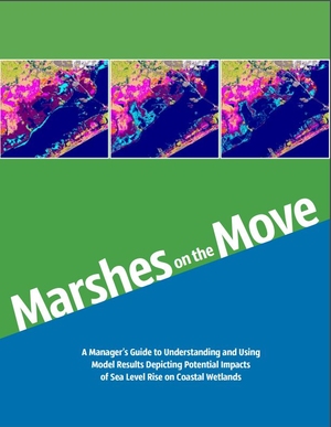 Marshes on the Move: A Manager’s Guide to Understanding and Using Model Results Depicting Potential Impacts of Sea Level Rise on Coastal Wetlands