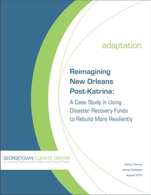 Reimagining New Orleans Post Katrina - A Case Study in Using Disaster Recovery Funds to Rebuild More Resiliently