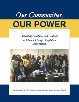 NAACP - Our Communities, Our Power: Advancing Resistance and Resilience in Climate Change Adaptation - Action Toolkit